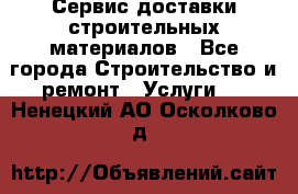 Сервис доставки строительных материалов - Все города Строительство и ремонт » Услуги   . Ненецкий АО,Осколково д.